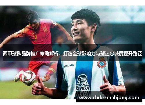 西甲球队品牌推广策略解析：打造全球影响力与球迷忠诚度提升路径