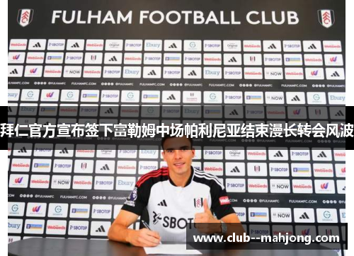 拜仁官方宣布签下富勒姆中场帕利尼亚结束漫长转会风波