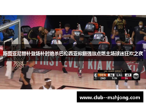 斯图亚尼替补登场补时绝杀巴伦西亚掀翻强敌点燃主场球迷狂欢之夜