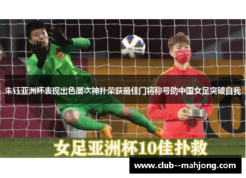 朱钰亚洲杯表现出色屡次神扑荣获最佳门将称号助中国女足突破自我